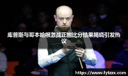 库普斯与哥本哈根激战正酣比分结果揭晓引发热议